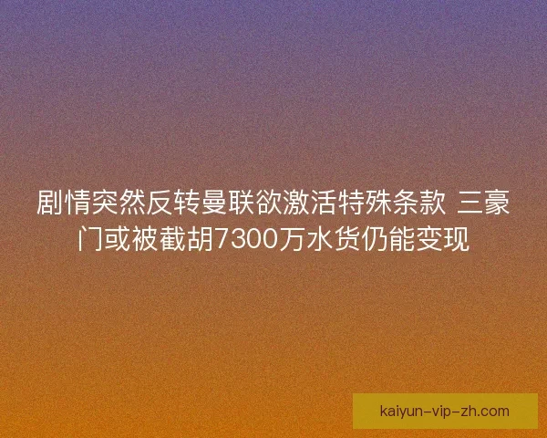 剧情突然反转曼联欲激活特殊条款 三豪门或被截胡7300万水货仍能变现