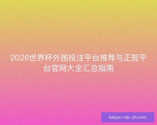 2026世界杯外围投注平台推荐与正规平台官网大全汇总指南